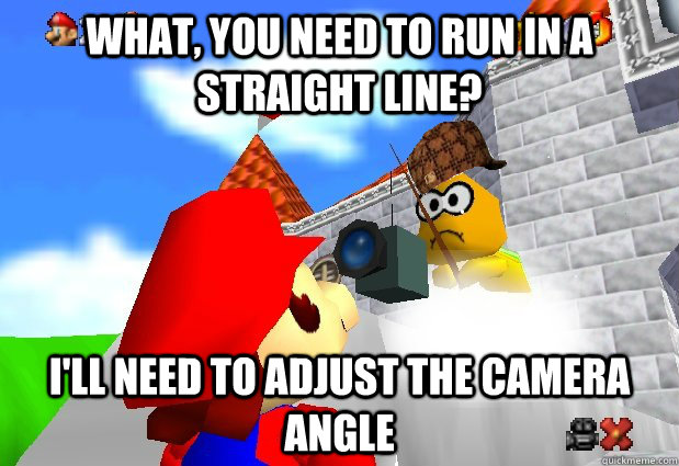 What, you need to run in a straight line? I'll need to adjust the camera angle - What, you need to run in a straight line? I'll need to adjust the camera angle  Scumbag Super Mario 64 Camera