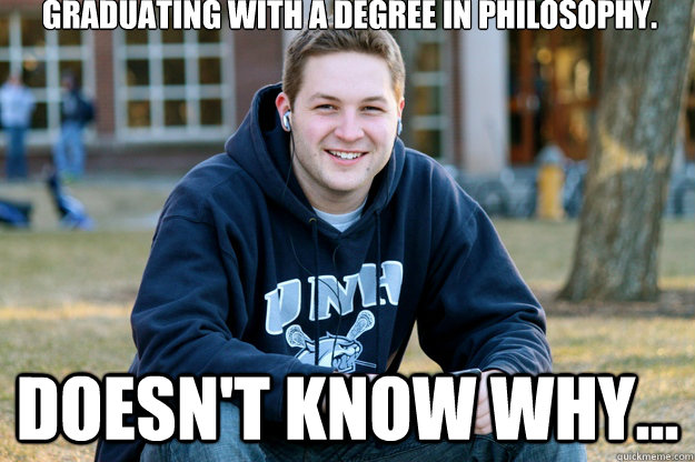 Graduating with a degree in philosophy. Doesn't know why...  Mature College Senior