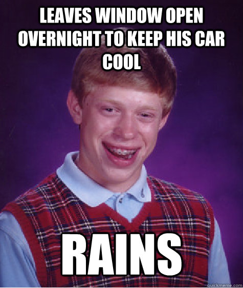 Leaves Window Open overnight to keep his car cool rains  Bad Luck Brian