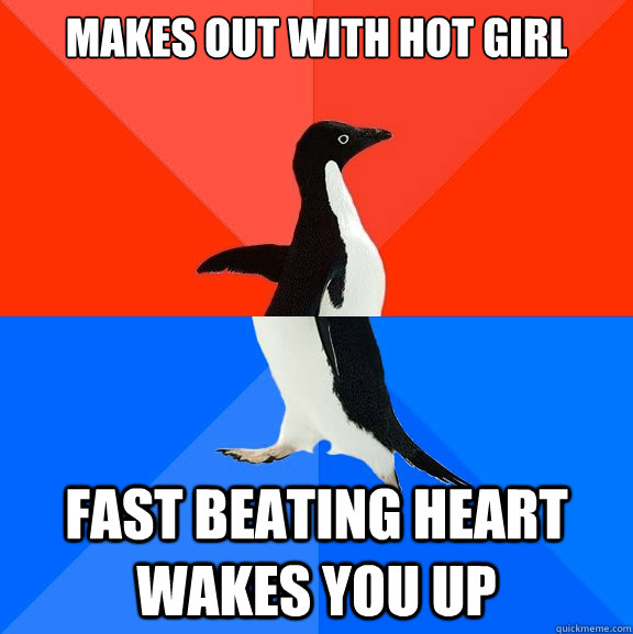 Makes out with hot girl Fast beating heart wakes you up  Socially Awesome Awkward Penguin