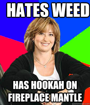 hates weed Has hookah on fireplace mantle  Sheltering Suburban Mom