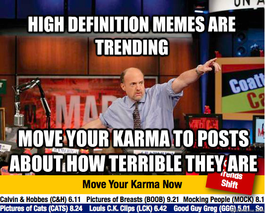High definition memes are trending move your karma to posts about how terrible they are  Mad Karma with Jim Cramer