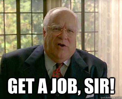  Get a Job, SIR! -  Get a Job, SIR!  The Big Lebowski