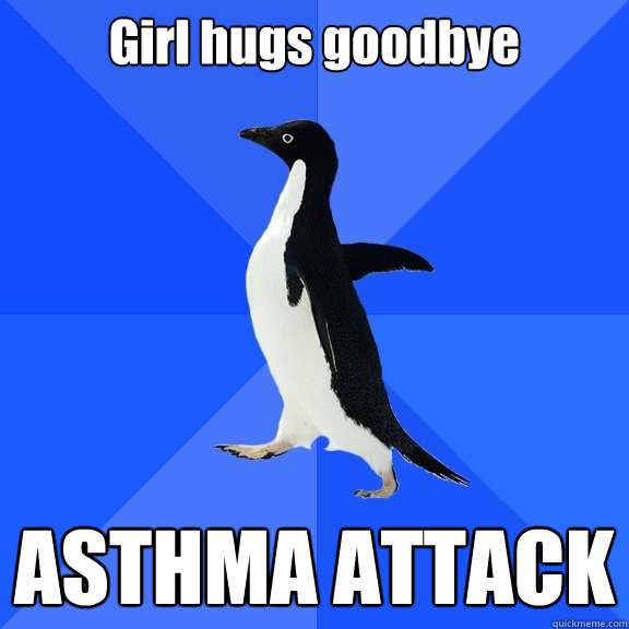 Girl hugs goodbye ASTHMA ATTACK  Socially Awkward Penguin