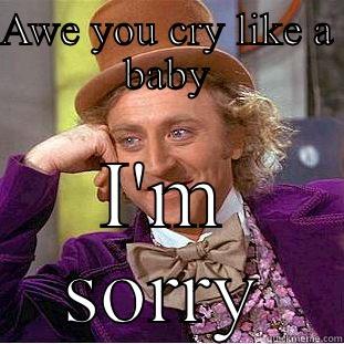 AWE YOU CRY LIKE A BABY I'M SORRY Condescending Wonka