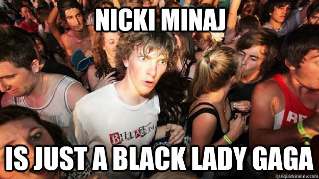 Nicki Minaj is just a black lady gaga  Sudden Clarity Clarence
