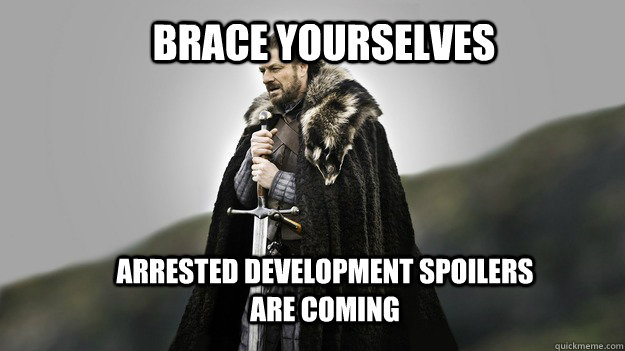 Brace yourselves Arrested Development spoilers are coming  Ned stark winter is coming