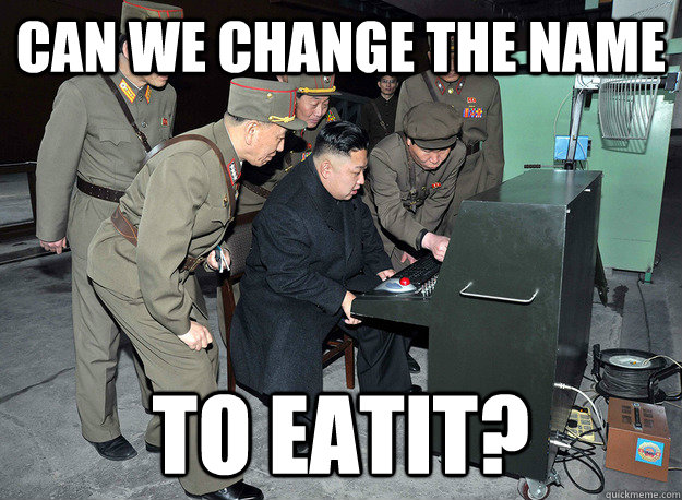 can we change the name to eatit? - can we change the name to eatit?  kim jong un