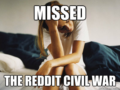 missed the reddit civil war - missed the reddit civil war  Regretful Rachel