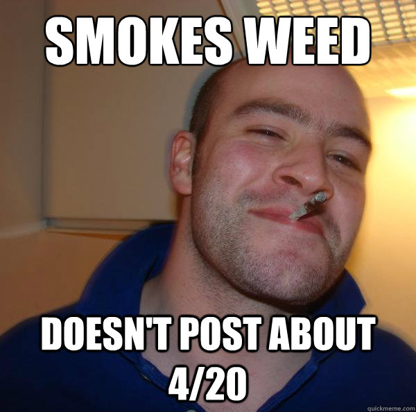 Smokes Weed Doesn't post about 4/20 - Smokes Weed Doesn't post about 4/20  Misc