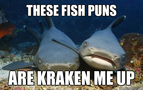 These fish puns are kraken me up - These fish puns are kraken me up  Compassionate Shark Friend