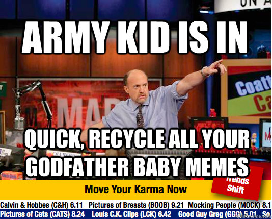 army kid is in quick, recycle all your godfather baby memes - army kid is in quick, recycle all your godfather baby memes  Mad Karma with Jim Cramer