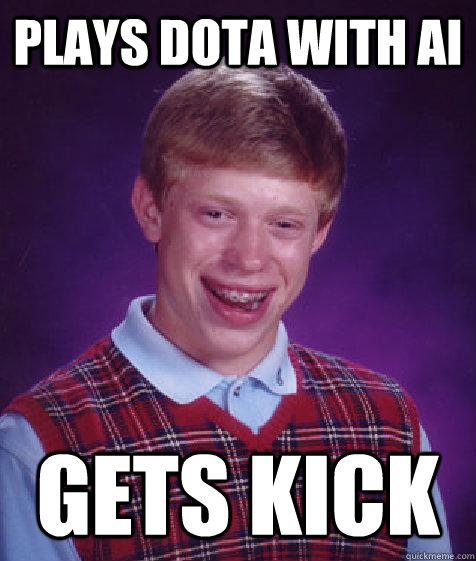 plays dota with AI gets kick   Bad Luck Brian