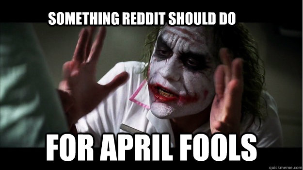 Something reddit should do for april fools  Joker Mind Loss