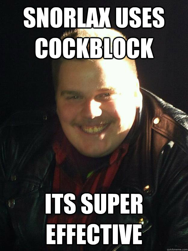 Snorlax uses cockblock its super effective  