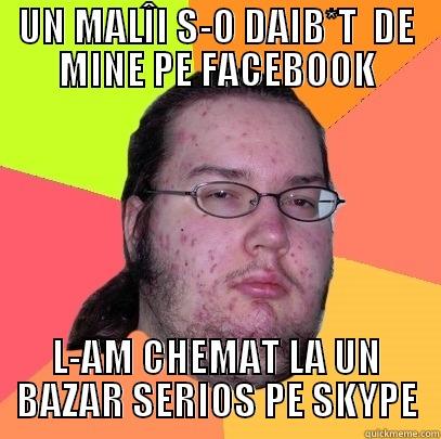 UN MALÎI S-O DAIB*T  DE MINE PE FACEBOOK L-AM CHEMAT LA UN BAZAR SERIOS PE SKYPE Butthurt Dweller