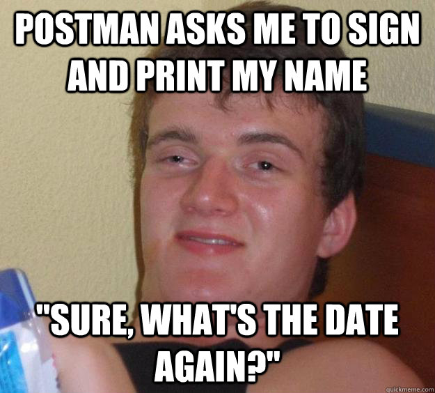 Postman asks me to sign and print my name 