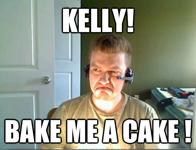 kelly! bake me a cake !  AngryTestie