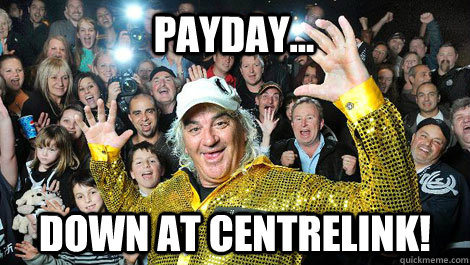 payday... down at centrelink!  