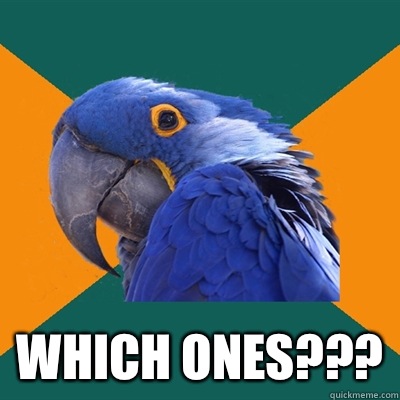  Which ones???  Paranoid Parrot