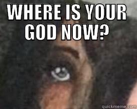 WHERE IS YOUR GOD NOW?  Misc
