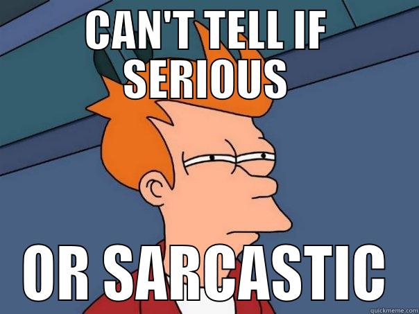 CAN'T TELL IF SERIOUS OR SARCASTIC Futurama Fry