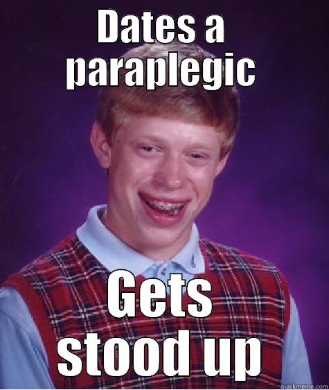 DATES A PARAPLEGIC GETS STOOD UP Bad Luck Brian