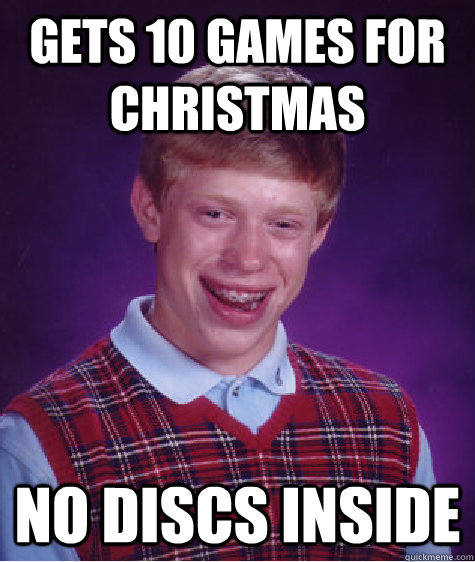 Gets 10 games for christmas No discs inside  Bad Luck Brian