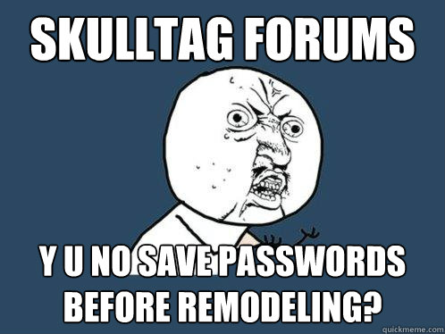 Skulltag forums y u no save passwords before remodeling?  Y U No