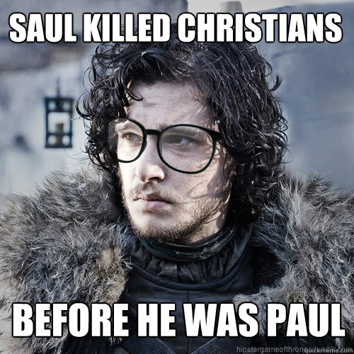 Saul killed Christians  before he was paul  Hipster Jon Snow