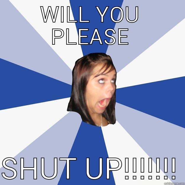 WILL YOU PLEASE SHUT UP!!!!!!! Annoying Facebook Girl