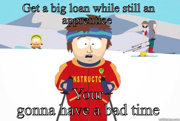 GET A BIG LOAN WHILE STILL AN APPRENTICE  YOUR GONNA HAVE A BAD TIME Super Cool Ski Instructor