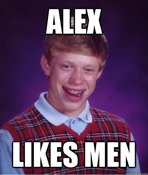 Alex likes men  Bad Luck Brian