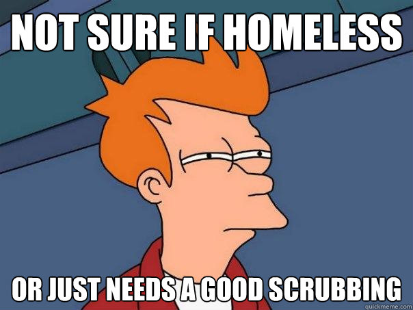 Not sure if homeless or just needs a good scrubbing  Futurama Fry