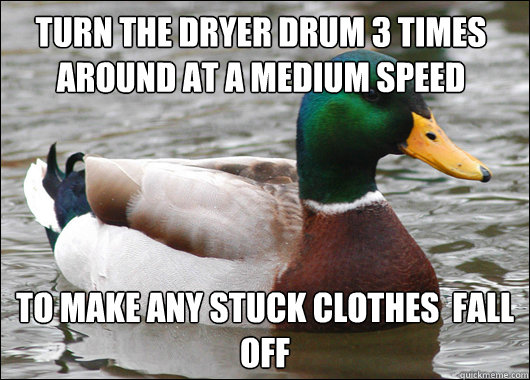 turn the dryer drum 3 times around at a medium speed to make any stuck clothes  fall off  Actual Advice Mallard