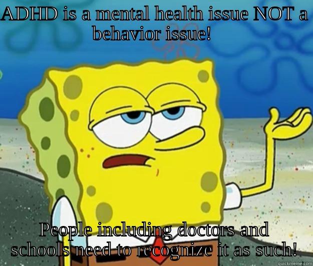 ADHD behavior issue - ADHD IS A MENTAL HEALTH ISSUE NOT A BEHAVIOR ISSUE!  PEOPLE INCLUDING DOCTORS AND SCHOOLS NEED TO RECOGNIZE IT AS SUCH! Tough Spongebob