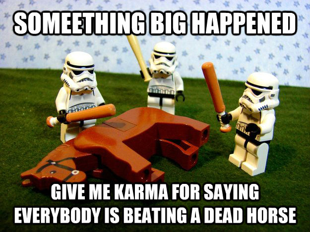 SOMEETHING BIG HAPPENED GIVE ME KARMA FOR SAYING EVERYBODY IS BEATING A DEAD HORSE - SOMEETHING BIG HAPPENED GIVE ME KARMA FOR SAYING EVERYBODY IS BEATING A DEAD HORSE  untitled meme