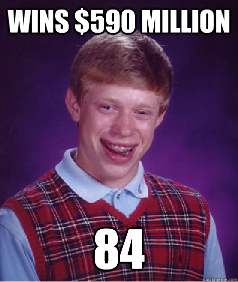 Wins $590 Million 84  Bad Luck Brian