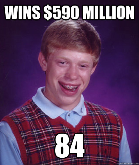 Wins $590 Million 84 - Wins $590 Million 84  Bad Luck Brian