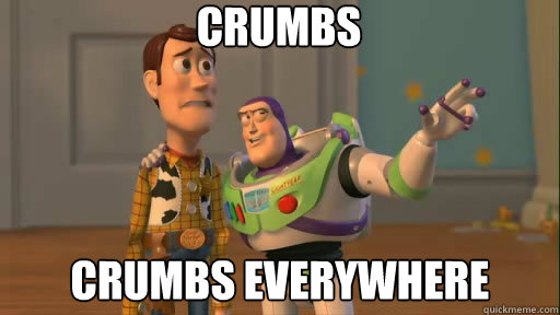 Crumbs crumbs everywhere - Crumbs crumbs everywhere  Everywhere