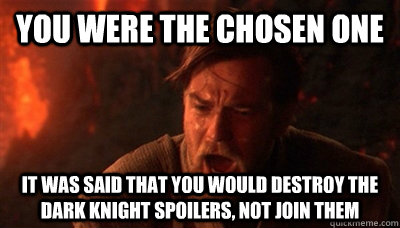 You were the chosen one It was said that you would destroy the Dark Knight spoilers, not join them - You were the chosen one It was said that you would destroy the Dark Knight spoilers, not join them  Epic Fucking Obi Wan