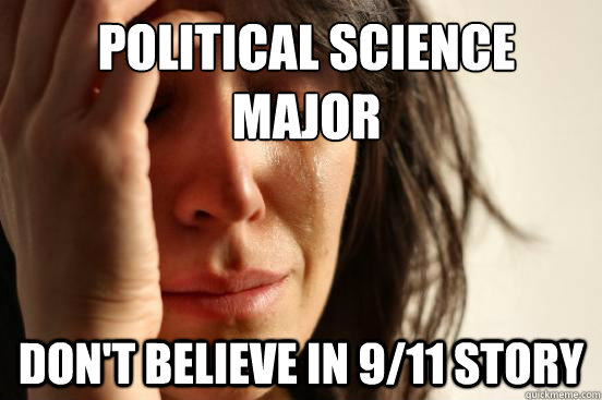 Political science major don't believe in 9/11 story - Political science major don't believe in 9/11 story  First World Problems