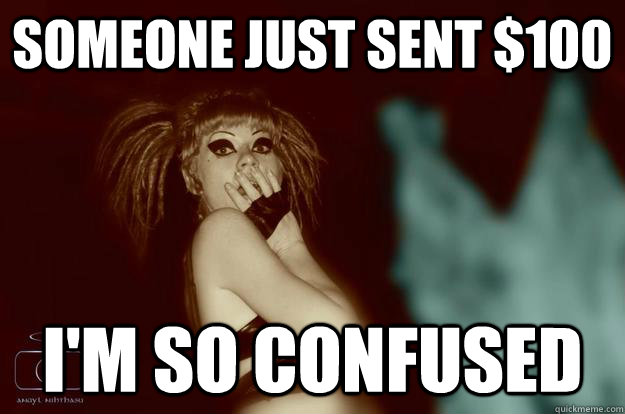 someone just sent $100 I'm so confused  