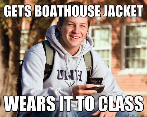 Gets Boathouse Jacket Wears it to class  College Freshman