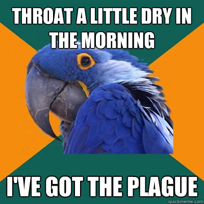 Throat a little dry in the morning i've got the plague  Paranoid Parrot