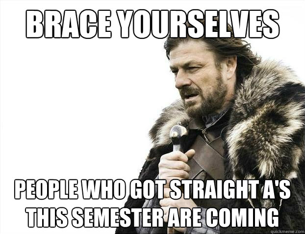 Brace yourselves People who got straight A's this semester are coming  Brace Yourselves - Borimir