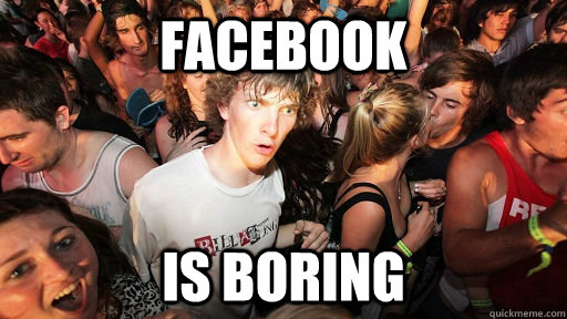 Facebook is boring  Sudden Clarity Clarence