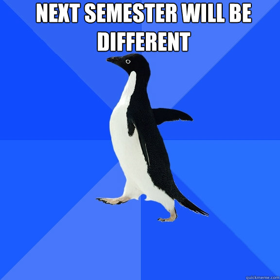 next semester will be different   Socially Awkward Penguin
