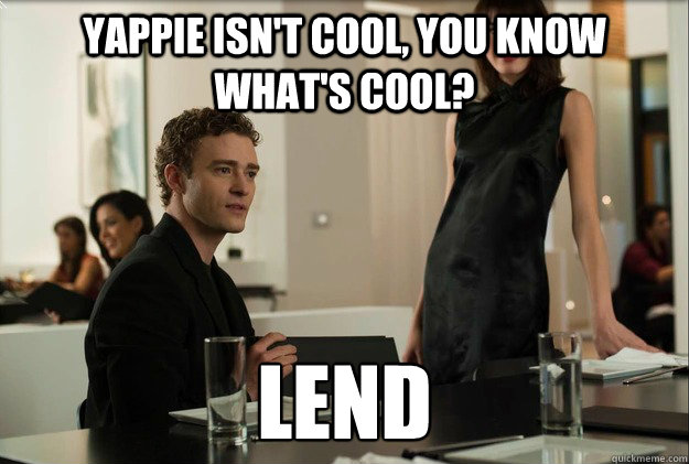 yappie isn't cool, you know what's cool? lend  