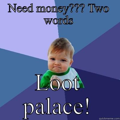 NEED MONEY??? TWO WORDS LOOT PALACE! Success Kid
